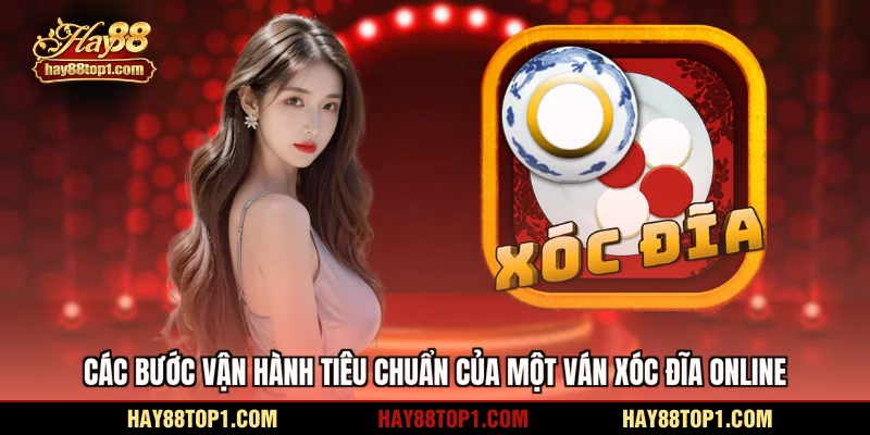 Các bước vận hành tiêu chuẩn của một ván xóc đĩa online