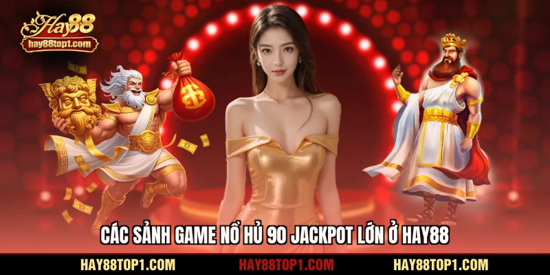 Các sảnh game nổ hủ 90 Jackpot lớn ở HAY88