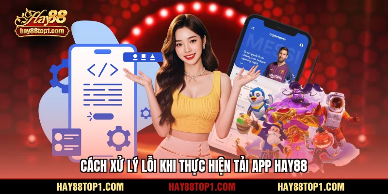Cách xử lý lỗi khi thực hiện tải app HAY88