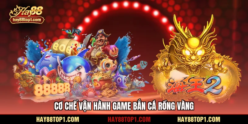Cơ chế vận hành game bắn cá rồng vàng