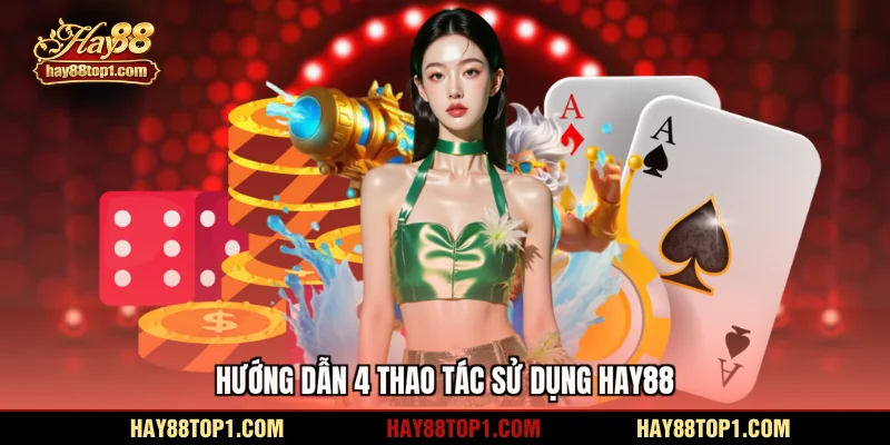 Hướng dẫn 4 thao tác sử dụng HAY88