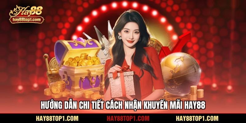 Hướng dẫn chi tiết cách nhận khuyến mãi HAY88