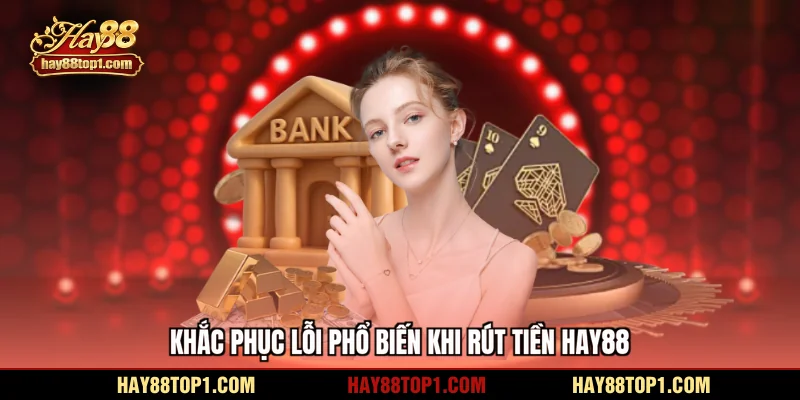 Khắc phục lỗi phổ biến khi rút tiền HAY88