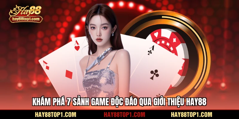 Khám phá 7 sảnh game độc đáo qua giới thiệu HAY88
