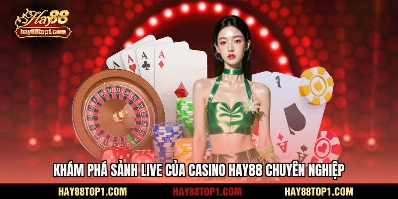 Khám phá sảnh live của casino HAY88 chuyên nghiệp