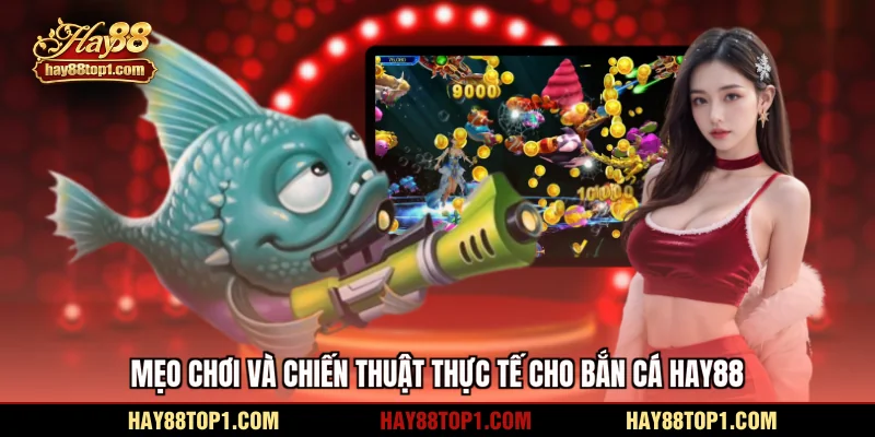 Mẹo chơi và chiến thuật thực tế cho bắn cá HAY88