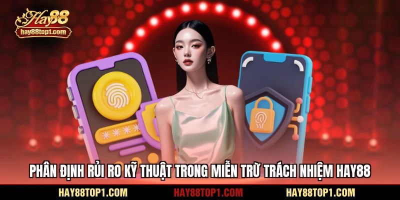 Phân định rủi ro kỹ thuật trong miễn trừ trách nhiệm HAY88