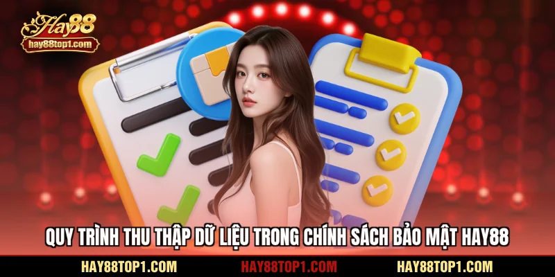 Quy trình thu thập dữ liệu trong chính sách bảo mật HAY88