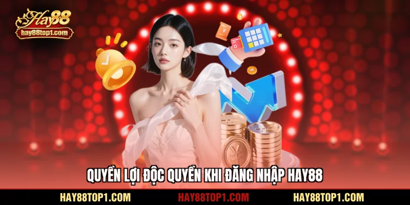 Quyền lợi độc quyền khi đăng nhập HAY88