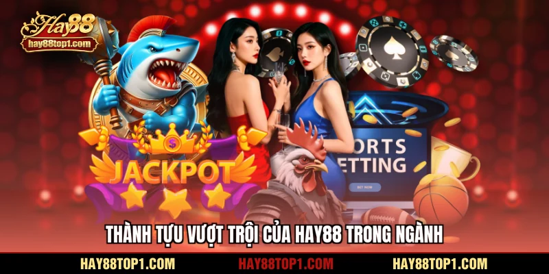 Thành tựu vượt trội của HAY88 trong ngành