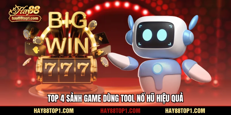 Top 4 sảnh game dùng tool nổ hũ hiệu quả
