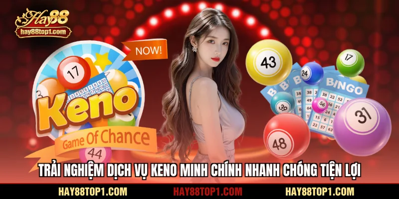 Trải nghiệm dịch vụ keno minh chính nhanh chóng tiện lợi